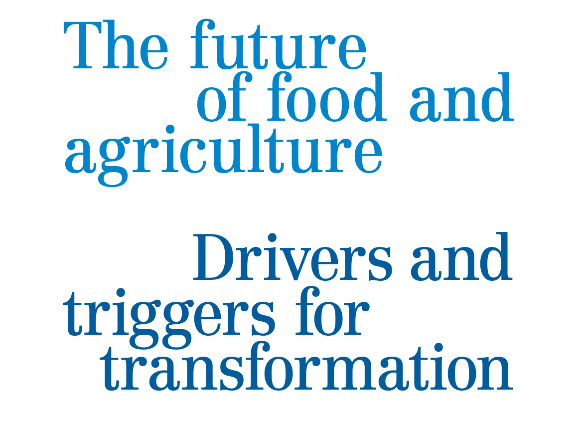 The future of food and agriculture: Drivers and triggers for transformation